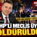 MHP’Lİ MECLİS ÜYESİ ÖLDÜRÜLDÜ!