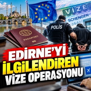 Edirne’yi İlgilendiren Vize Operasyonu